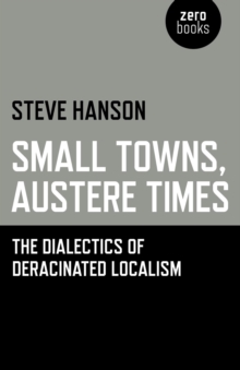 Image for Small towns, austere times: the dialectics of deracinated localism