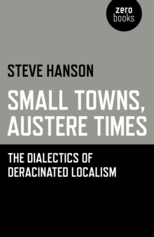 Image for Small towns, austere times  : the dialectics of deracinated localism