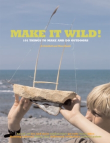 Image for Make it wild!: 101 things to make and do outdoors