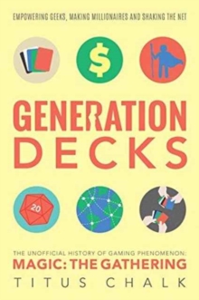 Image for Generation Decks : The Unofficial History of Gaming Phenomenon Magic: The Gathering