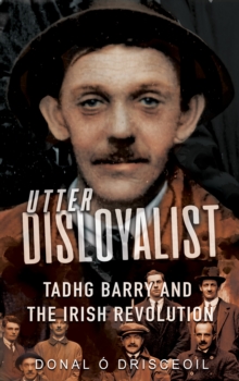 Image for Utter Disloyalist: Tadhg Barry and the Irish Revolution