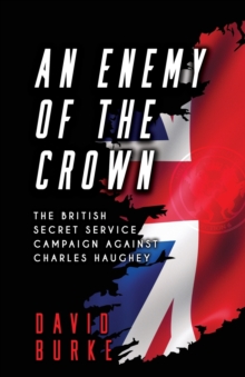 An Enemy of the Crown: The British Secret Service Campaign against Charles Haughey