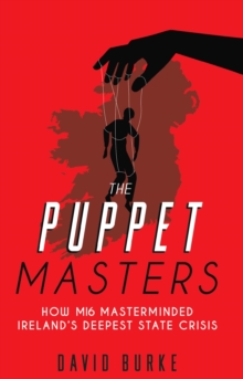 Image for The puppet masters  : how MI6 masterminded Ireland's deepest state crisis
