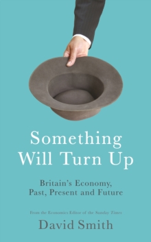 Image for Something will turn up  : Britain's economy, past, present and future