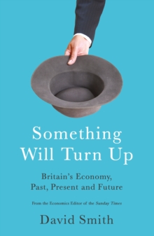 Image for Something will turn up  : Britain's economy, past, present and future