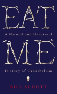 Image for Eat me  : a natural and unnatural history of cannibalism