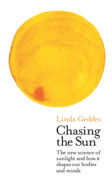 Image for Chasing the sun  : the new science of sunlight and how it shapes our bodies and minds