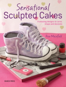 Image for Sensational sculpted cakes: 9 amazing designs to carve, shape and decorate