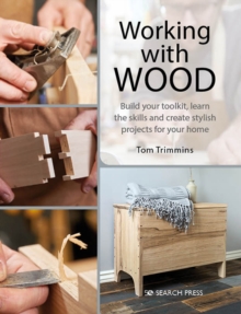 Image for Working with wood: build a tool kit, learn the skills & create 15 stylish projects for your home