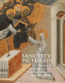 Image for Sanctity pictured  : the art of the Dominican and Franciscan orders in Renaissance Italy