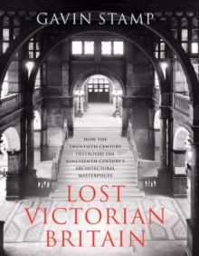 Image for Lost Victorian Britain  : how the twentieth century destroyed the nineteenth century's architectural masterpieces