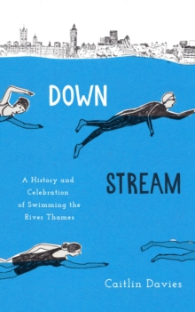 Image for Downstream  : a history and celebration of swimming the River Thames