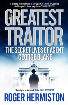 The Greatest Traitor: The Secret Lives of Agent George Blake