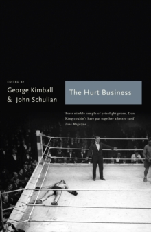 The The Hurt Business: A Century of the Greatest Writing on Boxing