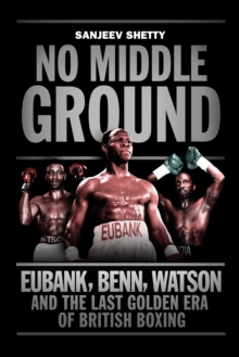 Image for No Middle Ground: Eubank, Benn, Watson and the Last Golden Era of British Boxing
