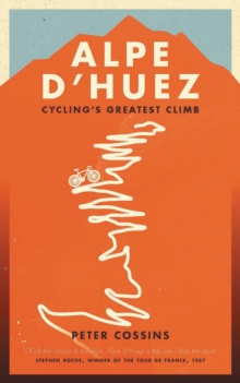 Alpe d’Huez: The Story of Pro Cycling’s Greatest Climb