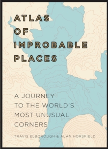 Image for Atlas of improbable places  : a journey to the world's most unusual corners