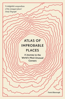 Image for Atlas of improbable places: a journey to the world's most unusual corners