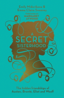 Image for A secret sisterhood: the hidden friendships of Austen, Bronte, Eliot and Woolf