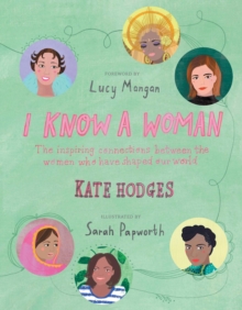 Image for I know a woman  : the inspiring connections between the women who have shaped our world