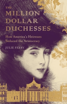 Image for The million dollar duchesses: how America's heiresses seduced the aristocracy