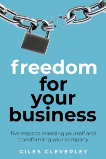 Image for Freedom for your business  : five steps to releasing yourself and transforming your company