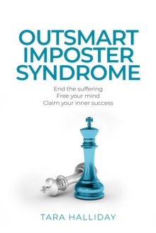 Outsmart Imposter Syndrome: End the suffering, free your mind, claim your inner success