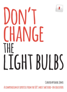 Image for Don't change the light bulbs: a compendium of expertise from the UK's most switched-on educators
