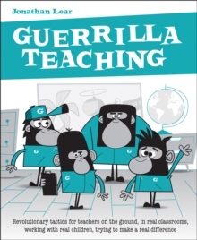 Image for Guerrilla teaching  : revolutionary tactics for teachers on the ground, in real classrooms, working with real children, trying to make a real difference