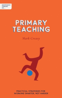 Image for Independent thinking on primary teaching  : practical strategies for working smarter, not harder