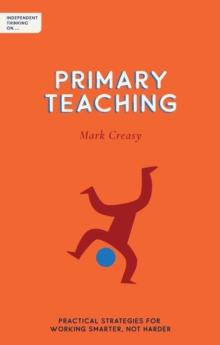 Image for Independent thinking on primary teaching: practical strategies for working smarter, not harder