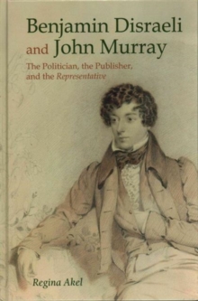 Image for Benjamin Disraeli and John Murray: The Politician, The Publisher and The Representative
