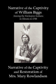 Image for Narrative of the Captivity of William Biggs Among the Kickapoo Indians in Illinois in 1788, and Narrative of the Captivity & Restoration of Mrs. Mary Rowlandson