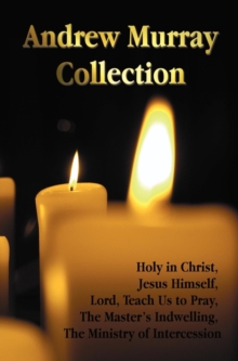 Image for The Andrew Murray Collection, Including the Books Holy in Christ, Jesus Himself, Lord, Teach Us to Pray, The Master's Indwelling, The Ministry of Intercession
