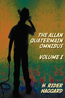 Image for The Allan Quatermain Omnibus Volume I, Including the Following Novels (complete and Unabridged) King Solomon's Mines, Allan Quatermain, Allan's Wife, Maiwa's Revenge, Marie, Child Of Storm, The Holy F