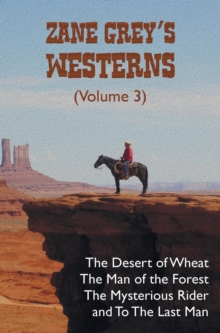 Image for Zane Grey's Westerns (Volume 3), including The Desert of Wheat, The Man of the Forest, The Mysterious Rider and To the Last Man