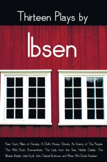 Image for Thirteen Plays by Ibsen, including (complete and unabridged) : Peer Gynt, Pillars of Society, A Doll's House, Ghosts, An Enemy of The People, The Wild Duck, Rosmersholm, The Lady from the Sea, Hedda G