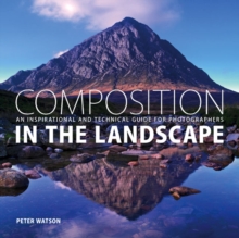 Composition in the Landscape: An Inspirational and Technical Guide for Photographers