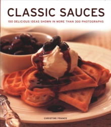 Image for Classic Sauces : 150 delicious ideas shown in more than 300 photographs