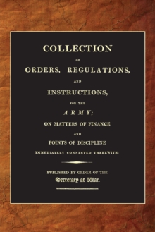 Image for Collection of Orders, Regulations and Instructions for the Army (1807): On Matters of Finance and Points of Discipline Immediately Connected Therew