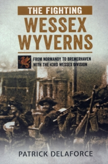 Image for The fighting Wessex Wyverns  : from Normandy to Bremerhaven with the 43rd Wessex Division