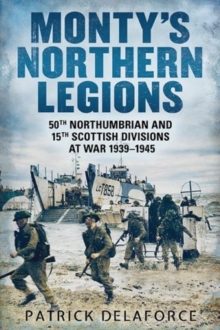 Image for Monty's Northern Legions : 50th Tyne Tees and 15th Scottish Divisions at War 1939-1945