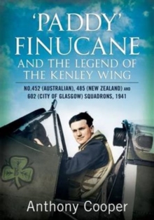 Image for Paddy Finucane and the Legend of the Kenley Wing : No.452 (Australian), 485 (New Zealand) and 602 (City of Glasgow) Squadro