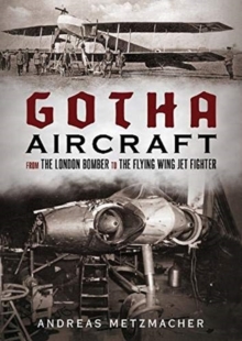Image for Gotha Aircraft : From the London Bomber to the Flying Wing Jet Fighter
