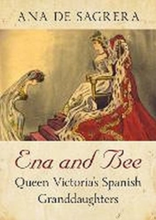 Ena and Bee: Queen Victoria’s Spanish Granddaughters