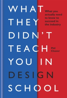 Image for What they didn't teach you in design school  : what you actually need to know to succeed in the industry