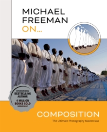 Michael Freeman On… Composition: The Ultimate Photography Masterclass