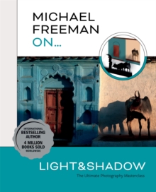 Michael Freeman On… Light & Shadow: The Ultimate Photography Masterclass