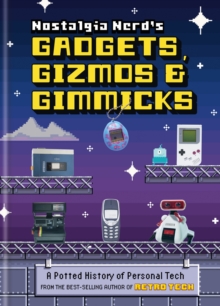 Image for Nostalgia nerd's gadgets, gizmos & gimmicks  : a potted history of personal tech