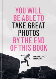 You Will be Able to Take Great Photos by The End of This Book: A new approach to image-making